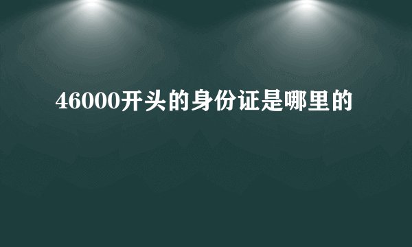46000开头的身份证是哪里的