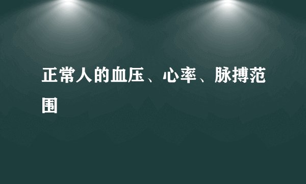 正常人的血压、心率、脉搏范围
