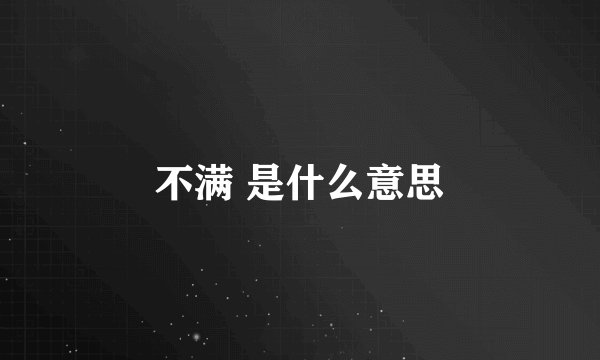 不满 是什么意思