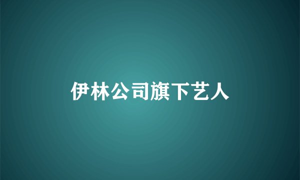 伊林公司旗下艺人