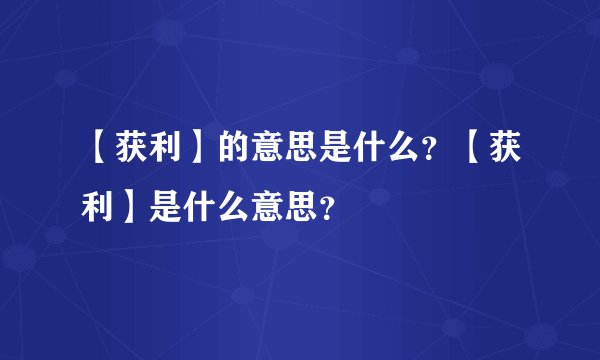 【获利】的意思是什么？【获利】是什么意思？