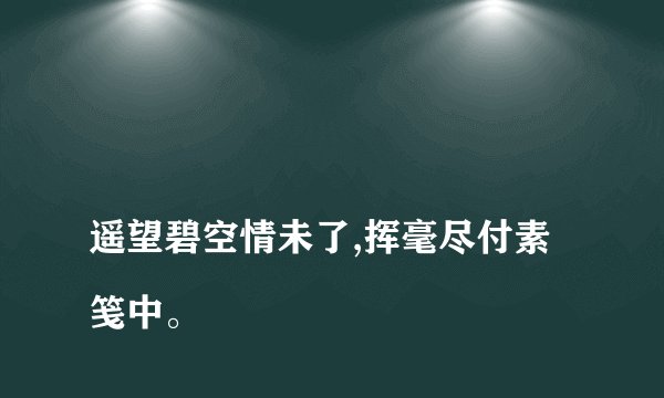 
遥望碧空情未了,挥毫尽付素笺中。

