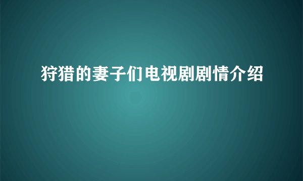狩猎的妻子们电视剧剧情介绍