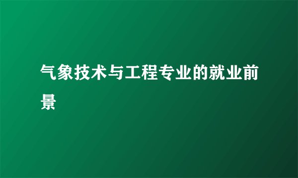气象技术与工程专业的就业前景