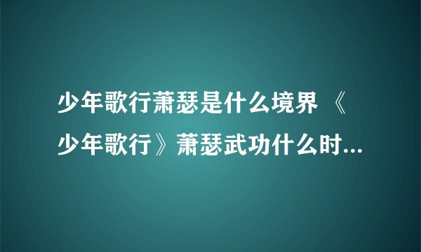 少年歌行萧瑟是什么境界 《少年歌行》萧瑟武功什么时候恢复的
