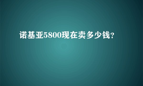 诺基亚5800现在卖多少钱？