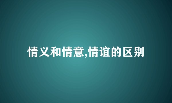情义和情意,情谊的区别