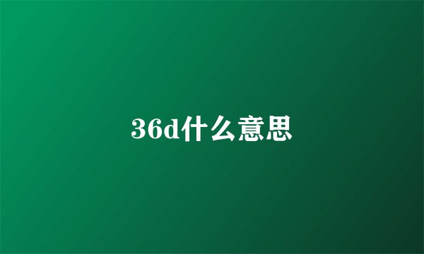 36d什么意思