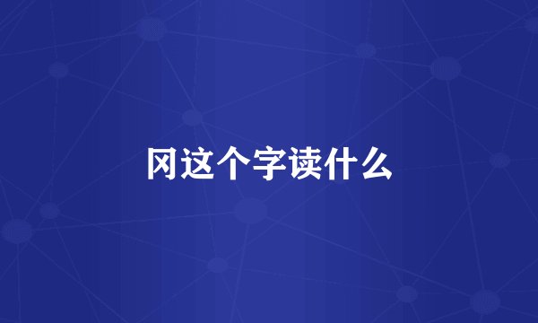 冈这个字读什么