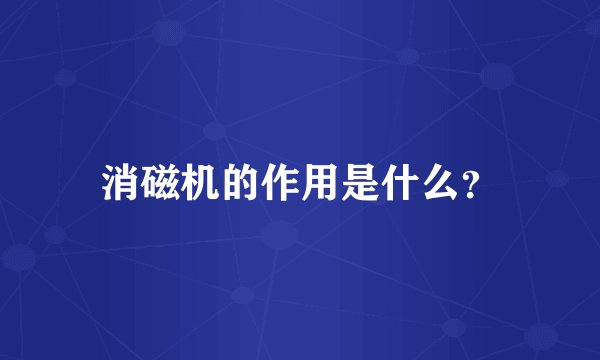 消磁机的作用是什么？