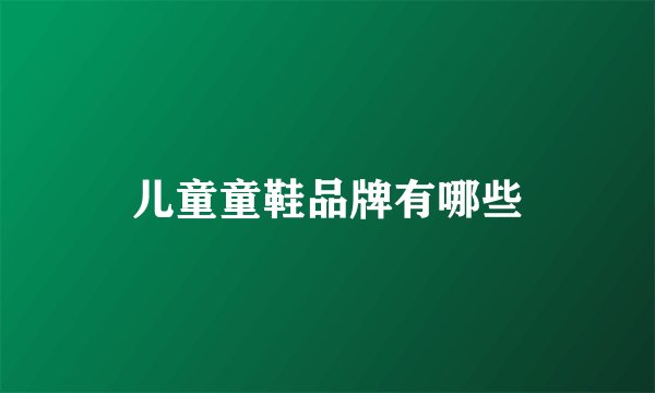 儿童童鞋品牌有哪些