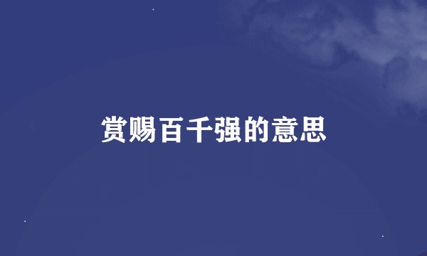 赏赐百千强的意思