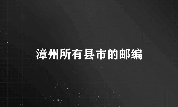 漳州所有县市的邮编