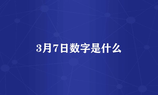 3月7日数字是什么