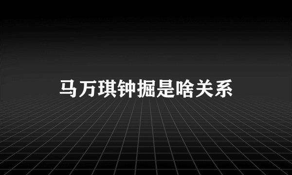 马万琪钟掘是啥关系