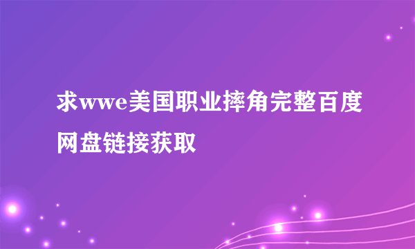 求wwe美国职业摔角完整百度网盘链接获取