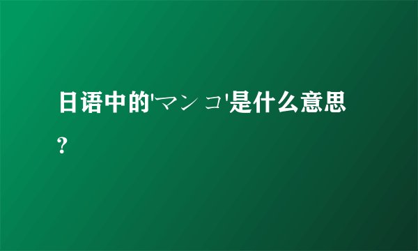 日语中的'マンコ'是什么意思?