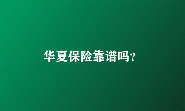 华夏保险靠谱吗？