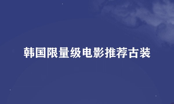 韩国限量级电影推荐古装