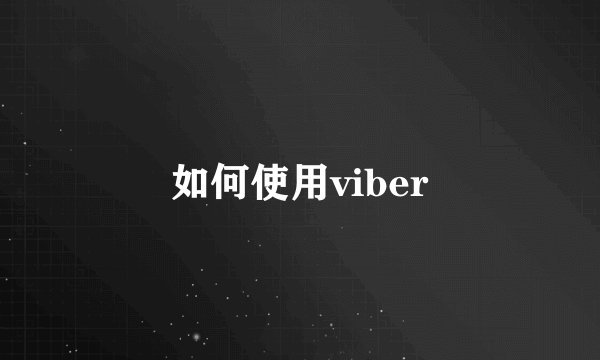 如何使用viber