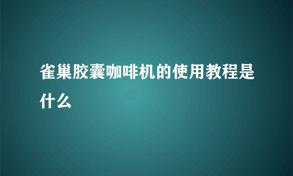 雀巢胶囊咖啡机的使用教程是什么