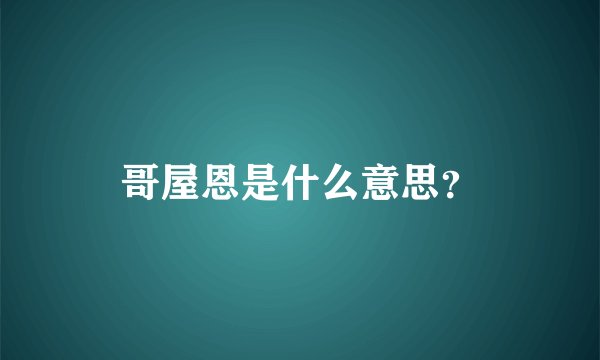 哥屋恩是什么意思？