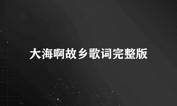 大海啊故乡歌词完整版