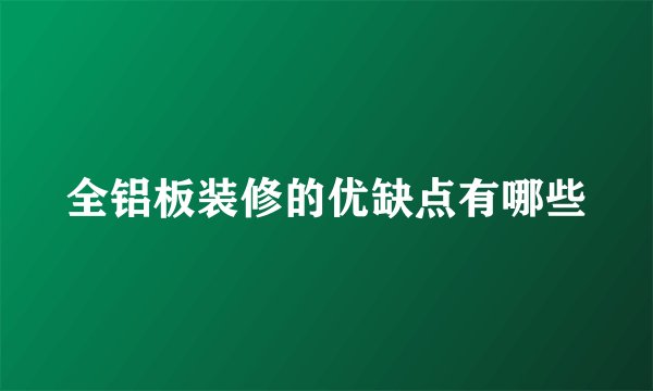全铝板装修的优缺点有哪些