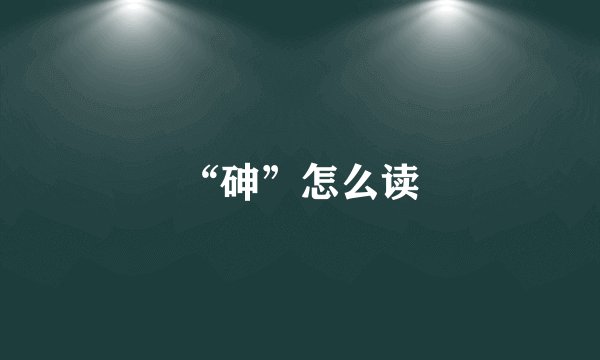 “砷”怎么读