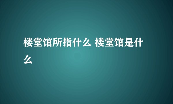 楼堂馆所指什么 楼堂馆是什么