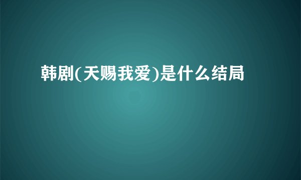 韩剧(天赐我爱)是什么结局
