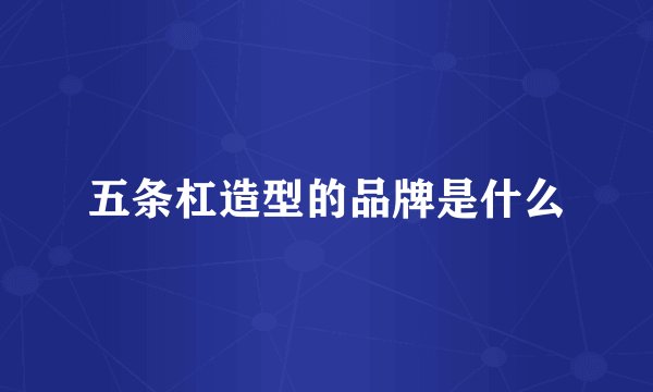 五条杠造型的品牌是什么