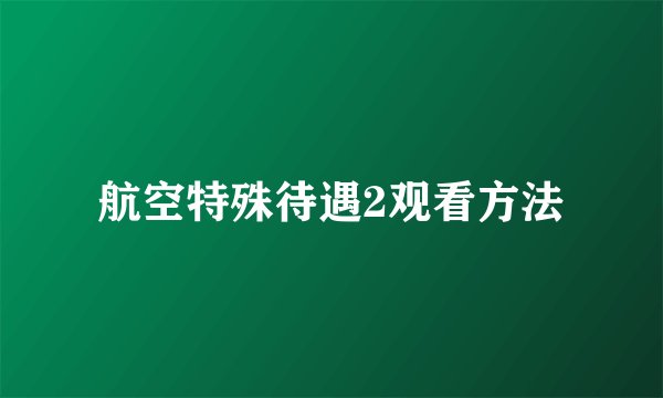 航空特殊待遇2观看方法