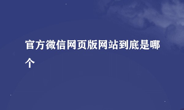 官方微信网页版网站到底是哪个