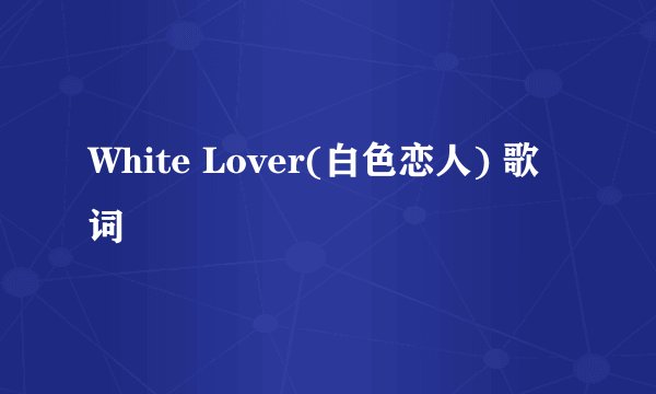 White Lover(白色恋人) 歌词