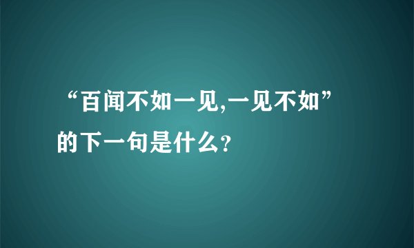 “百闻不如一见,一见不如”的下一句是什么？