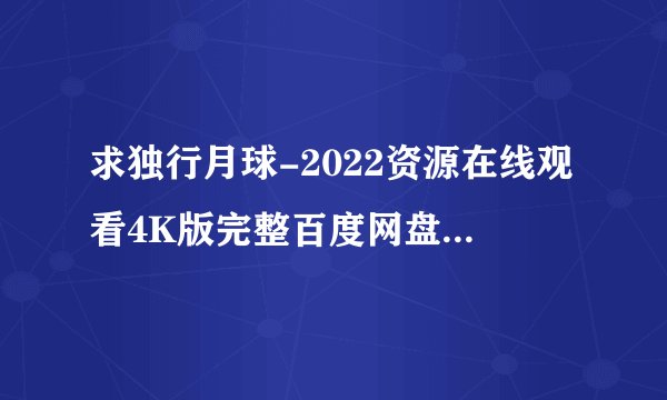 求独行月球-2022资源在线观看4K版完整百度网盘链接下载