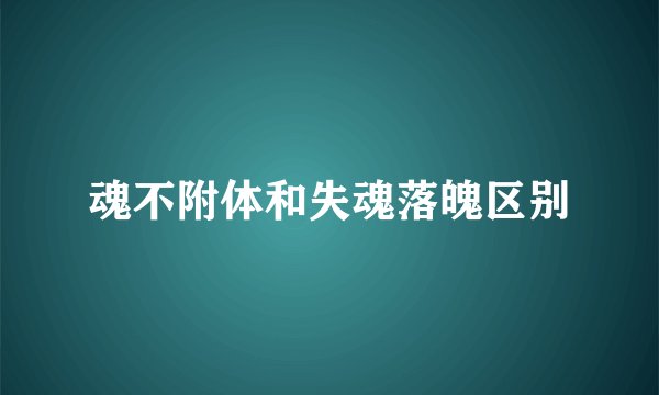魂不附体和失魂落魄区别