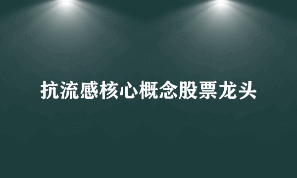抗流感核心概念股票龙头