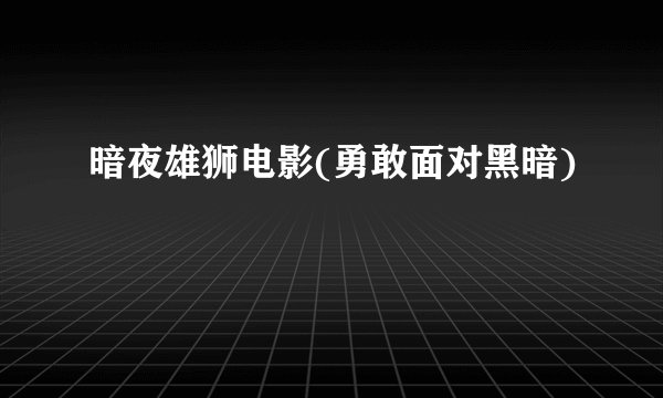 暗夜雄狮电影(勇敢面对黑暗)