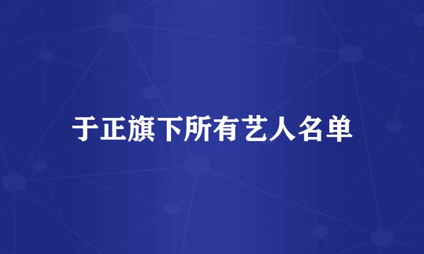 于正旗下所有艺人名单