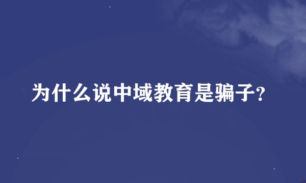 为什么说中域教育是骗子？