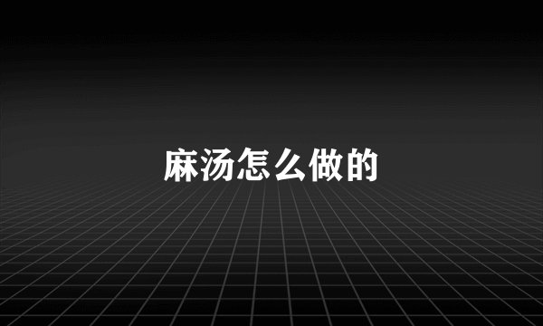 麻汤怎么做的