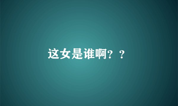 这女是谁啊？？