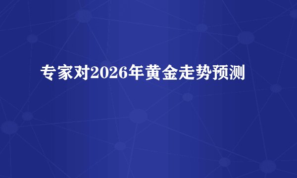 专家对2026年黄金走势预测