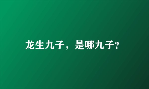 龙生九子，是哪九子？