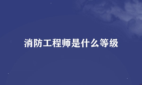 消防工程师是什么等级