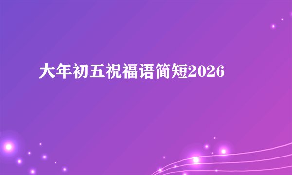 大年初五祝福语简短2026