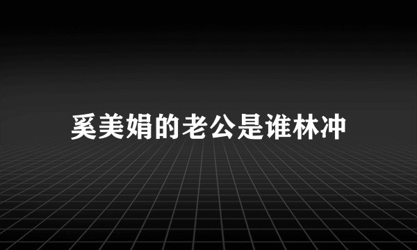 奚美娟的老公是谁林冲