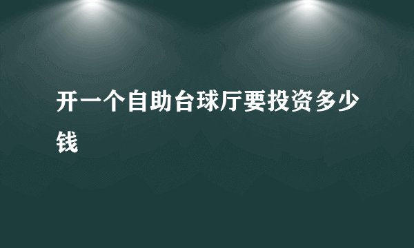 开一个自助台球厅要投资多少钱